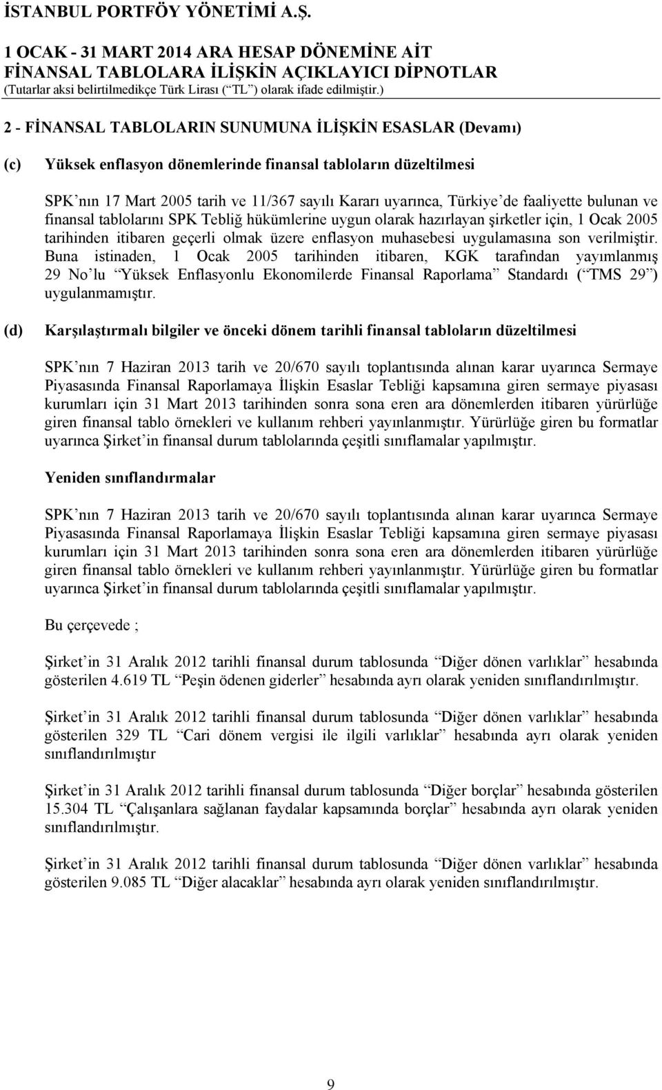 verilmiştir. Buna istinaden, 1 Ocak 2005 tarihinden itibaren, KGK tarafından yayımlanmış 29 No lu Yüksek Enflasyonlu Ekonomilerde Finansal Raporlama Standardı ( TMS 29 ) uygulanmamıştır.