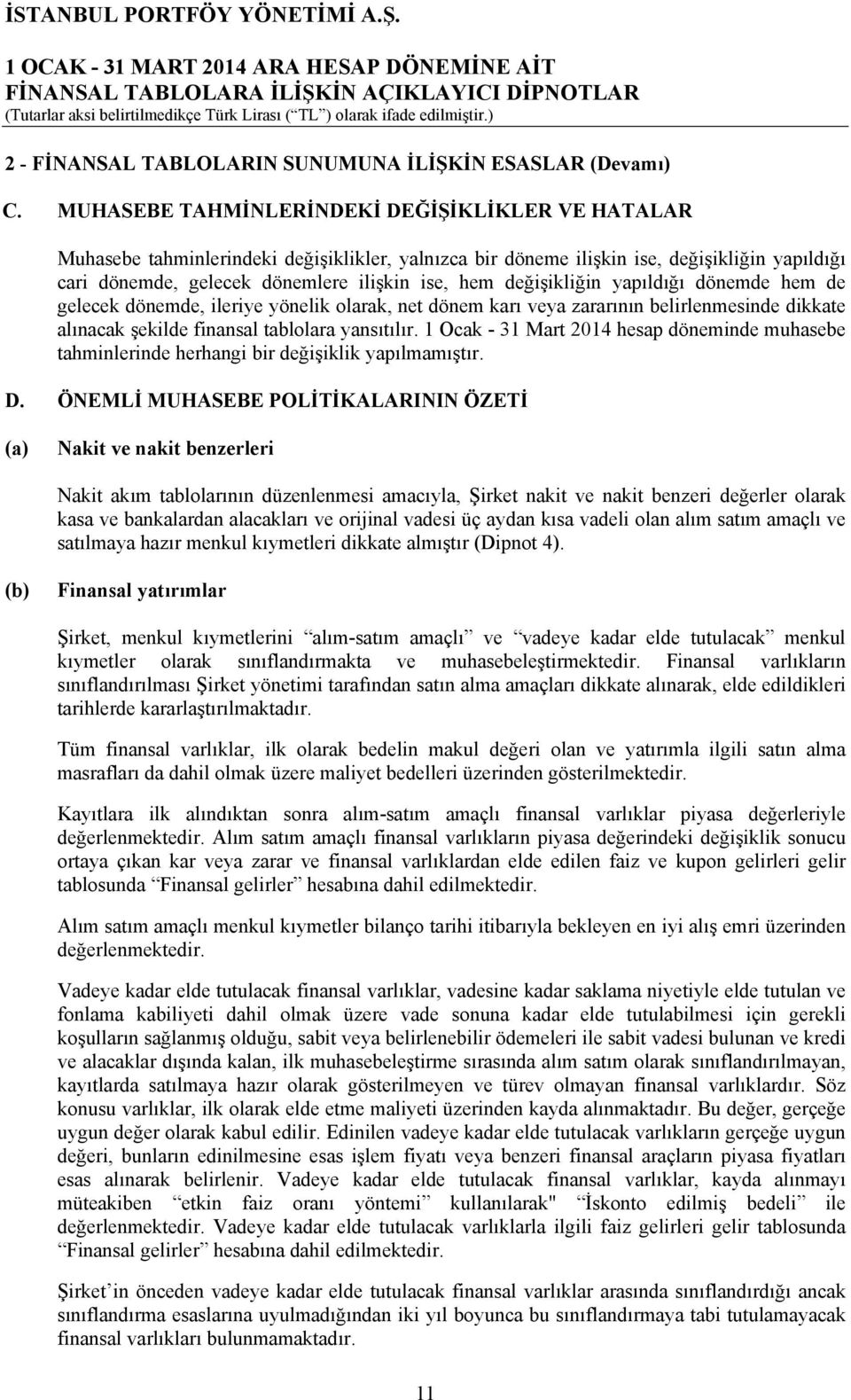 değişikliğin yapıldığı dönemde hem de gelecek dönemde, ileriye yönelik olarak, net dönem karı veya zararının belirlenmesinde dikkate alınacak şekilde finansal tablolara yansıtılır.