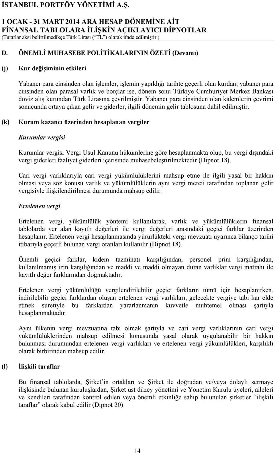 Yabancı para cinsinden olan kalemlerin çevrimi sonucunda ortaya çıkan gelir ve giderler, ilgili dönemin gelir tablosuna dahil edilmiştir.