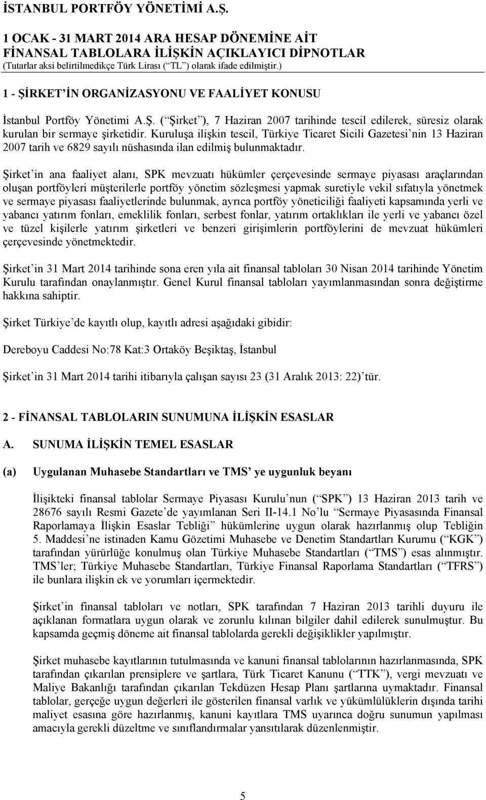 Şirket in ana faaliyet alanı, SPK mevzuatı hükümler çerçevesinde sermaye piyasası araçlarından oluşan portföyleri müşterilerle portföy yönetim sözleşmesi yapmak suretiyle vekil sıfatıyla yönetmek ve