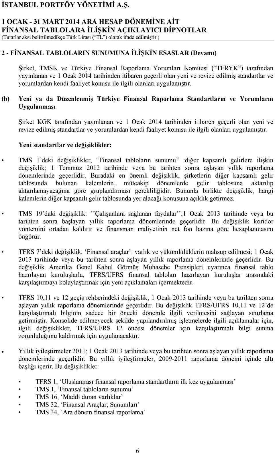 (b) Yeni ya da Düzenlenmiş Türkiye Finansal Raporlama Standartların ve Yorumların Uygulanması Şirket KGK tarafından yayınlanan ve 1 Ocak 2014 tarihinden itibaren geçerli olan  Yeni standartlar ve