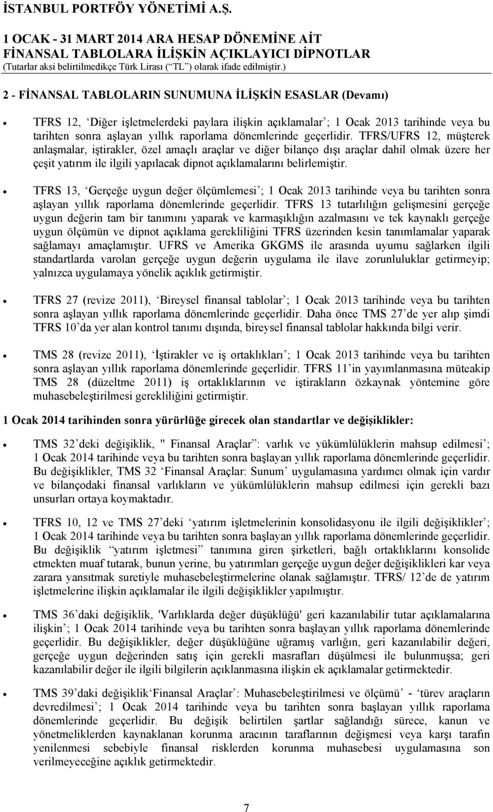 TFRS/UFRS 12, müşterek anlaşmalar, iştirakler, özel amaçlı araçlar ve diğer bilanço dışı araçlar dahil olmak üzere her çeşit yatırım ile ilgili yapılacak dipnot açıklamalarını belirlemiştir.