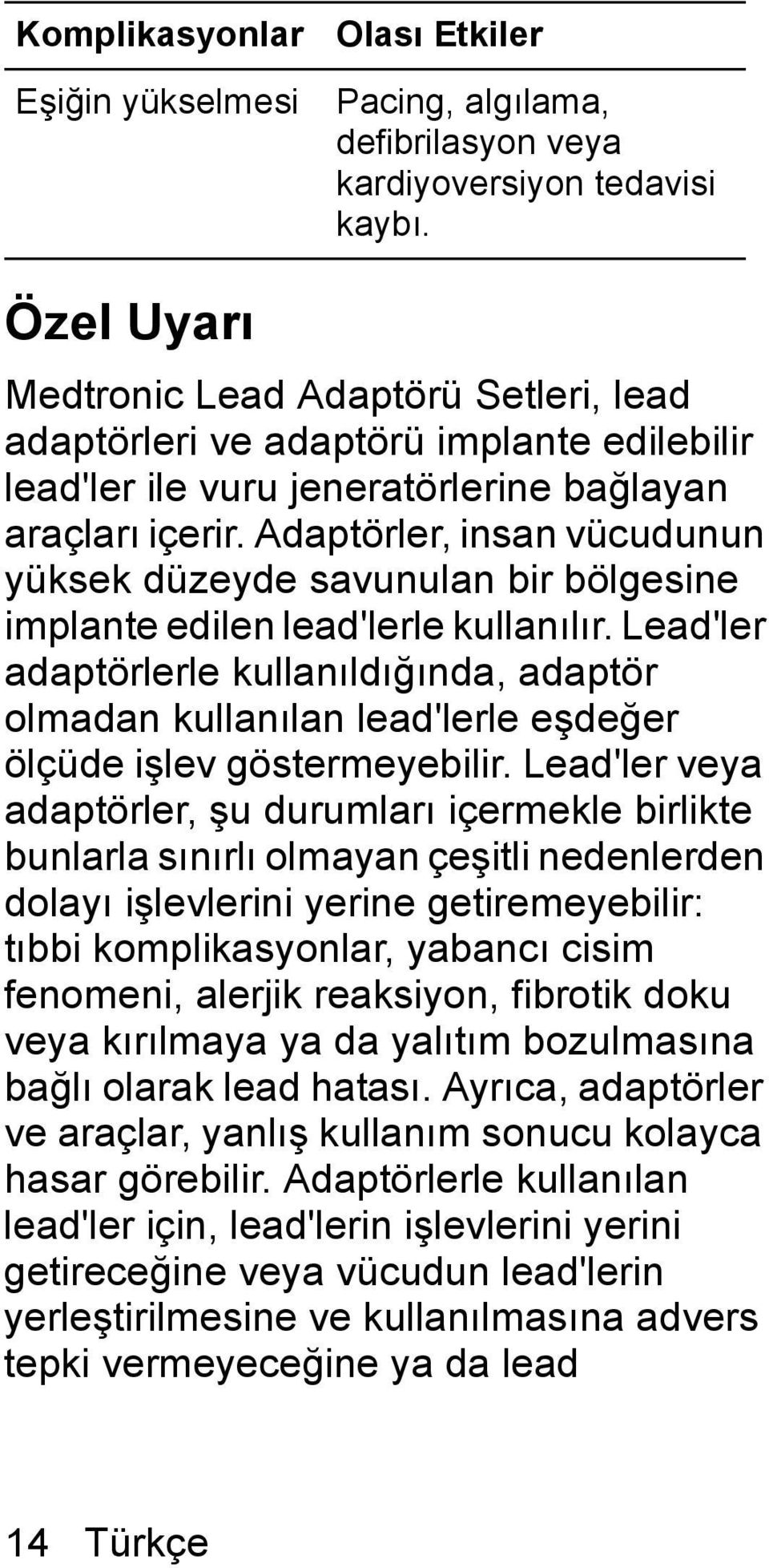 Adaptörler, insan vücudunun yüksek düzeyde savunulan bir bölgesine implante edilen lead'lerle kullanılır.