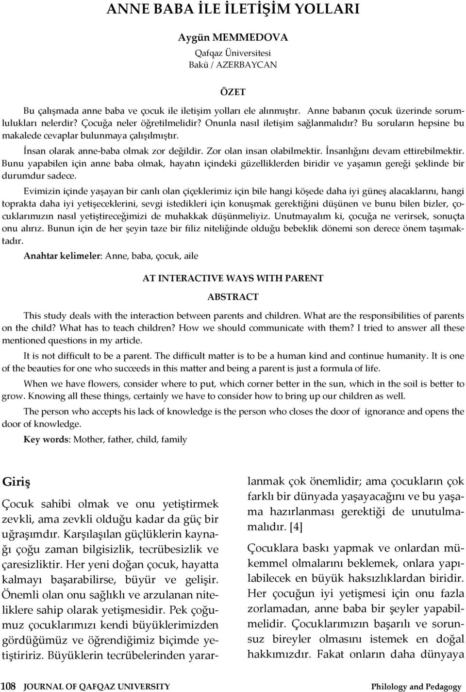 İnsan olarak anne baba olmak zor değildir. Zor olan insan olabilmektir. İnsanlığını devam ettirebilmektir.