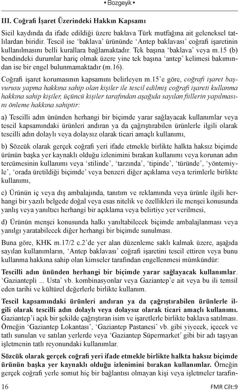 15 (b) bendindeki durumlar hariç olmak üzere yine tek başına antep kelimesi bakımından ise bir engel bulunmamaktadır (m.16). Coğrafi işaret korumasının kapsamını belirleyen m.