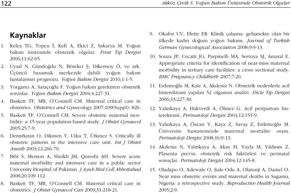 Yo un bak m gerektiren obstetrik sorunlar. Yo un Bak m Dergisi 2004;4:227-31. 4. Baskett TF, MB, O Connell CM. Maternal critical care in obstetrics. Obstetrics and Gynecology 2007;109(Suppl): 82S. 5.