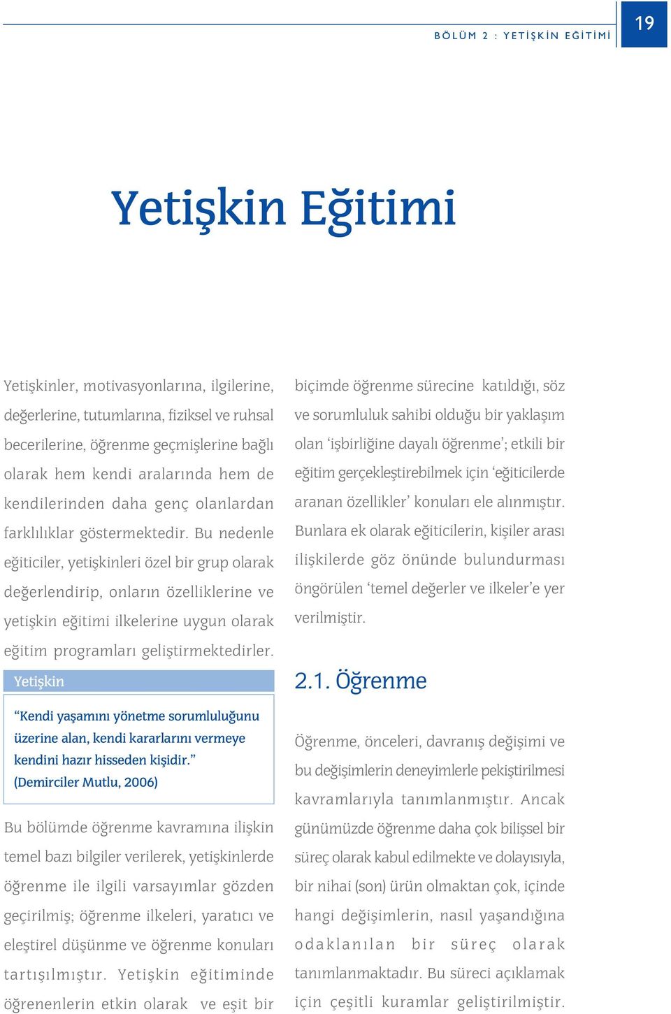 Bu nedenle e iticiler, yetiflkinleri özel bir grup olarak de erlendirip, onlar n özelliklerine ve yetiflkin e itimi ilkelerine uygun olarak e itim programlar gelifltirmektedirler.