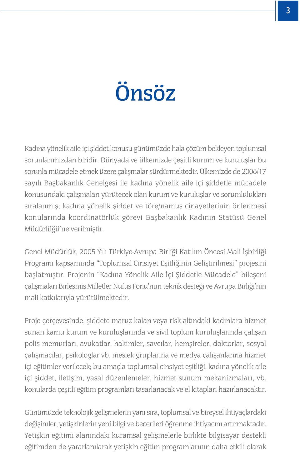 Ülkemizde de 2006/17 say l Baflbakanl k Genelgesi ile kad na yönelik aile içi fliddetle mücadele konusundaki çal flmalar yürütecek olan kurum ve kurulufllar ve sorumluluklar s ralanm fl; kad na