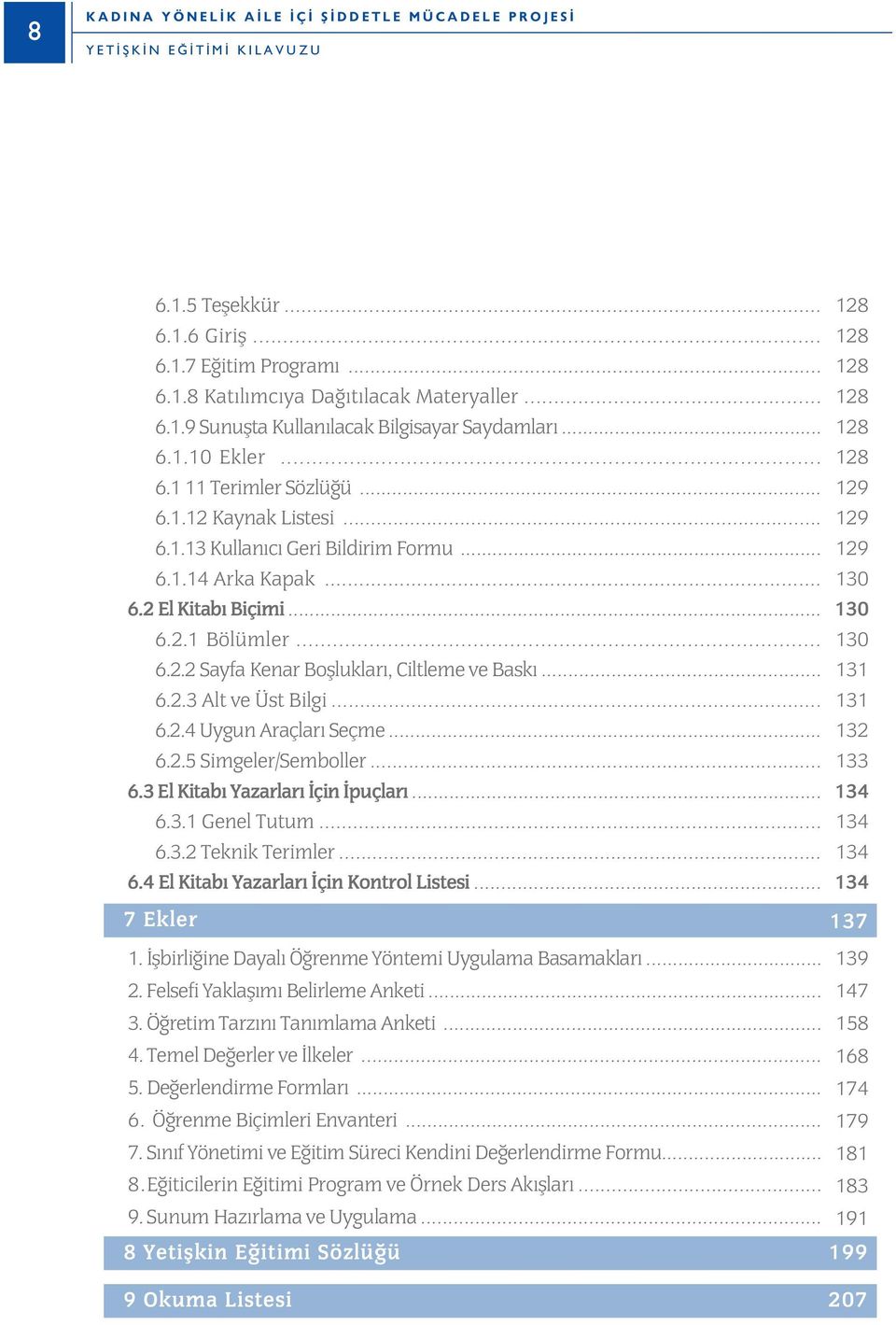 .. 6.2.3 Alt ve Üst Bilgi... 6.2.4 Uygun Araçlar Seçme... 6.2.5 Simgeler/Semboller... 6.3 El Kitab Yazarlar çin puçlar... 6.3.1 Genel Tutum... 6.3.2 Teknik Terimler... 6.4 El Kitab Yazarlar çin Kontrol Listesi.