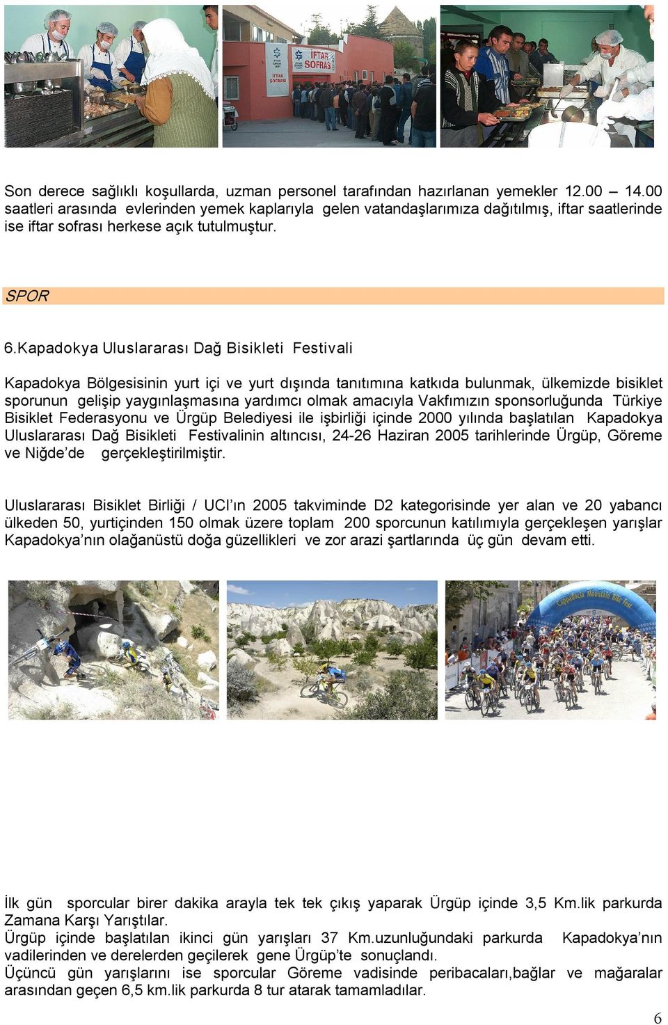 Kapadokya Uluslararası Dağ Bisikleti Festivali Kapadokya Bölgesisinin yurt içi ve yurt dışında tanıtımına katkıda bulunmak, ülkemizde bisiklet sporunun gelişip yaygınlaşmasına yardımcı olmak amacıyla