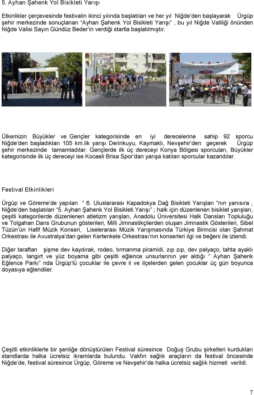 Ülkemizin Büyükler ve Gençler kategorisinde en iyi derecelerine sahip 92 sporcu Niğde den başladıkları 105 km.lik yarışı Derinkuyu, Kaymaklı, Nevşehir den geçerek Ürgüp şehir merkezinde tamamladılar.