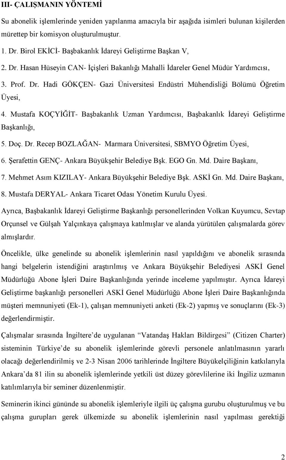 Mustafa KOÇYĠĞĠT- BaĢbakanlık Uzman Yardımcısı, BaĢbakanlık Ġdareyi GeliĢtirme BaĢkanlığı, 5. Doç. Dr. Recep BOZLAĞAN- Marmara Üniversitesi, SBMYO Öğretim Üyesi, 6.