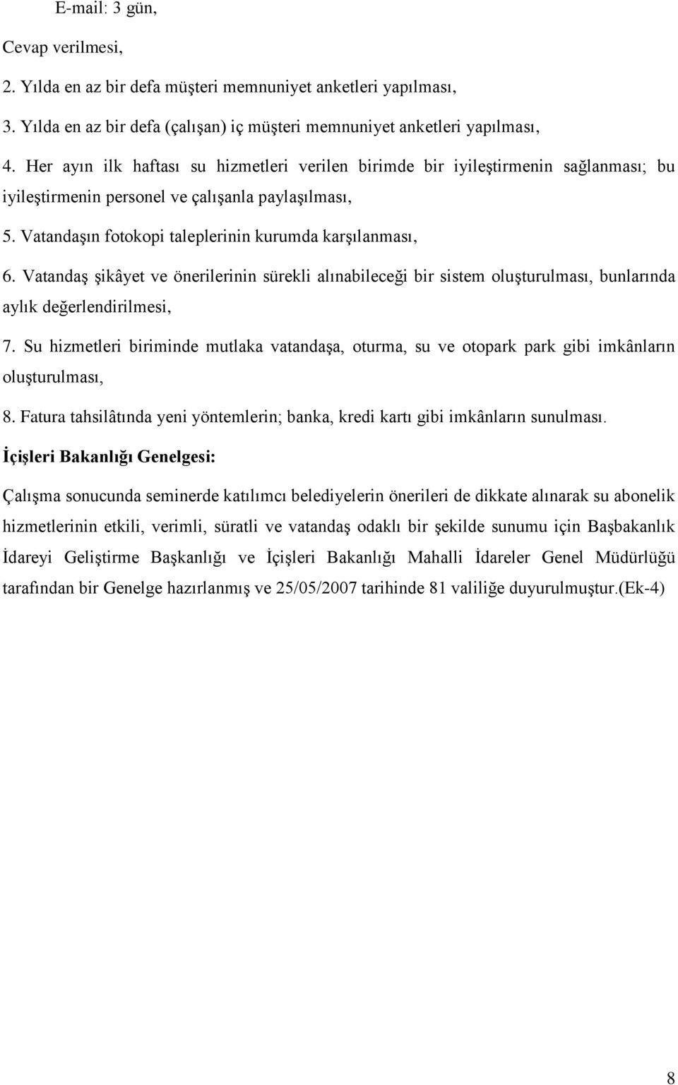 VatandaĢ Ģikâyet ve önerilerinin sürekli alınabileceği bir sistem oluģturulması, bunlarında aylık değerlendirilmesi, 7.