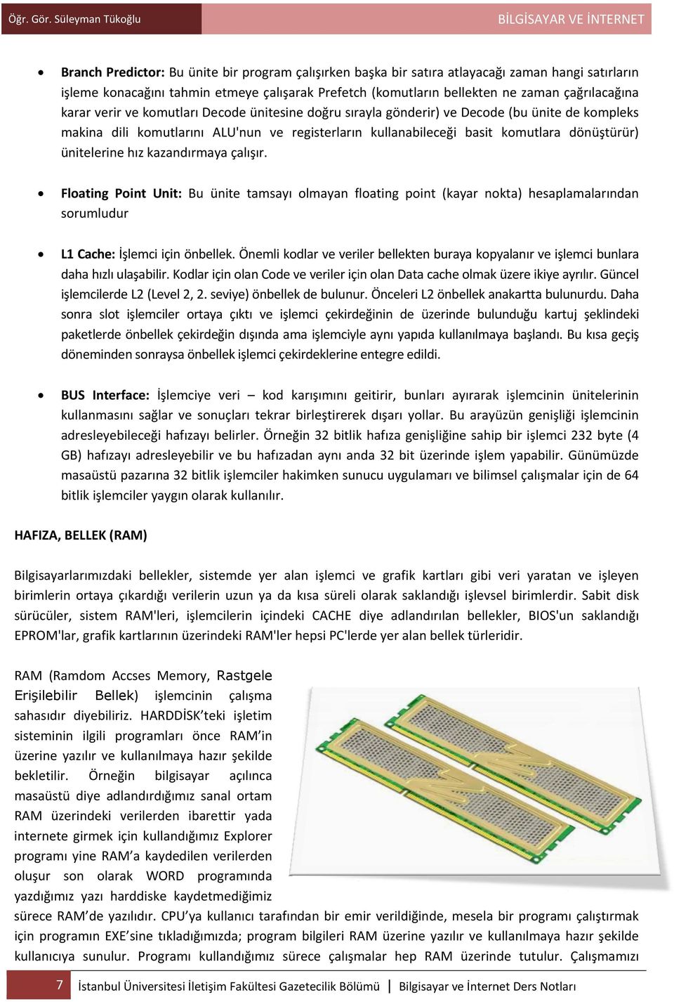 ünitelerine hız kazandırmaya çalışır. Floating Point sorumludur Unit: Bu ünite tamsayı olmayan floating point (kayar nokta) hesaplamalarındann L1 Cache: İşlemci için önbellek.