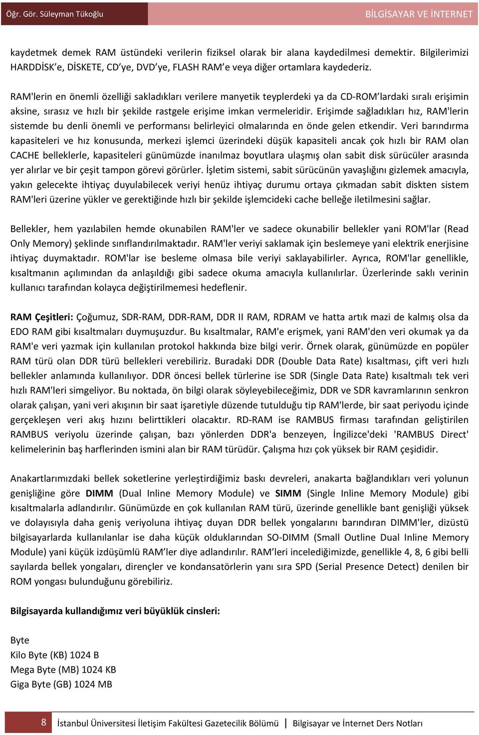 Erişimde sağladıkları hız, RAM'lerin sistemde bu denli önemli ve performansı belirleyici olmalarında en önde gelen etkendir.