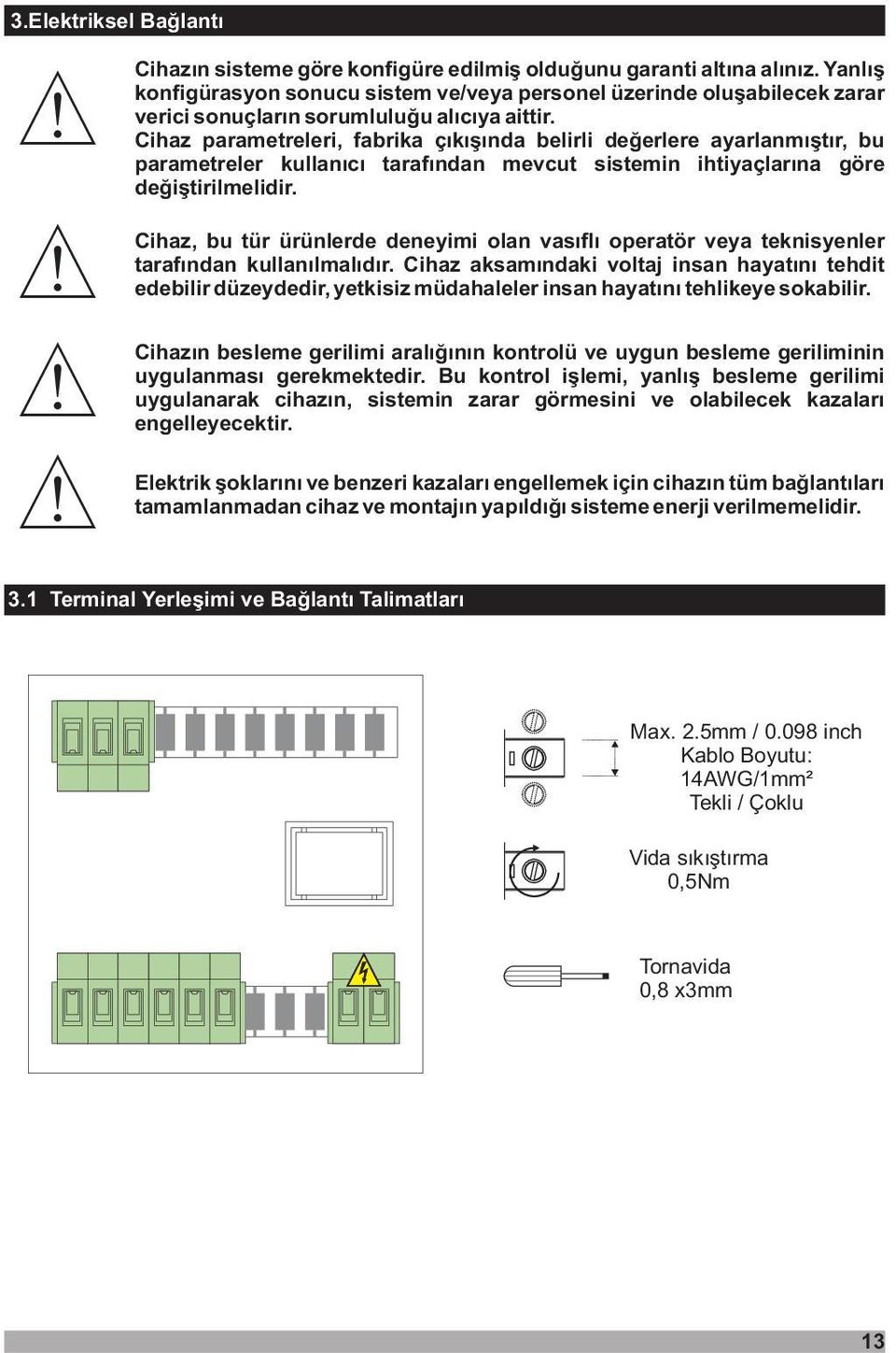 Cihaz parametreleri, fabrika çýkýþýnda belirli deðerlere ayarlanmýþtýr, bu parametreler kullanýcý tarafýndan mevcut sistemin ihtiyaçlarýna göre deðiþtirilmelidir.