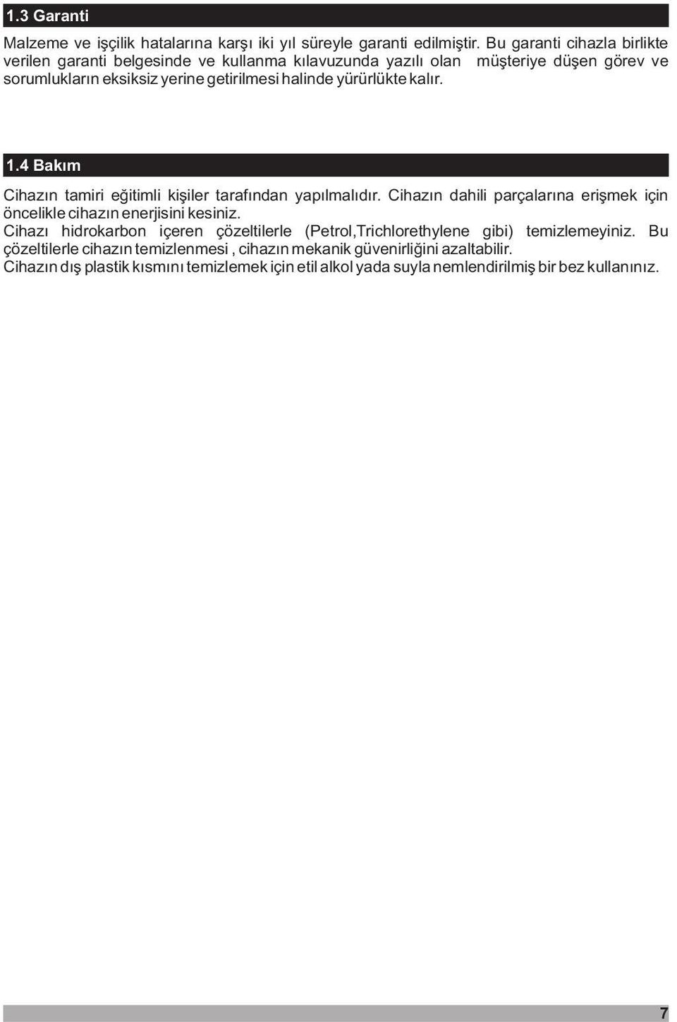 yürürlükte kalýr. 1.4 Bakým Cihazýn tamiri eðitimli kiþiler tarafýndan yapýlmalýdýr. Cihazýn dahili parçalarýna eriþmek için öncelikle cihazýn enerjisini kesiniz.