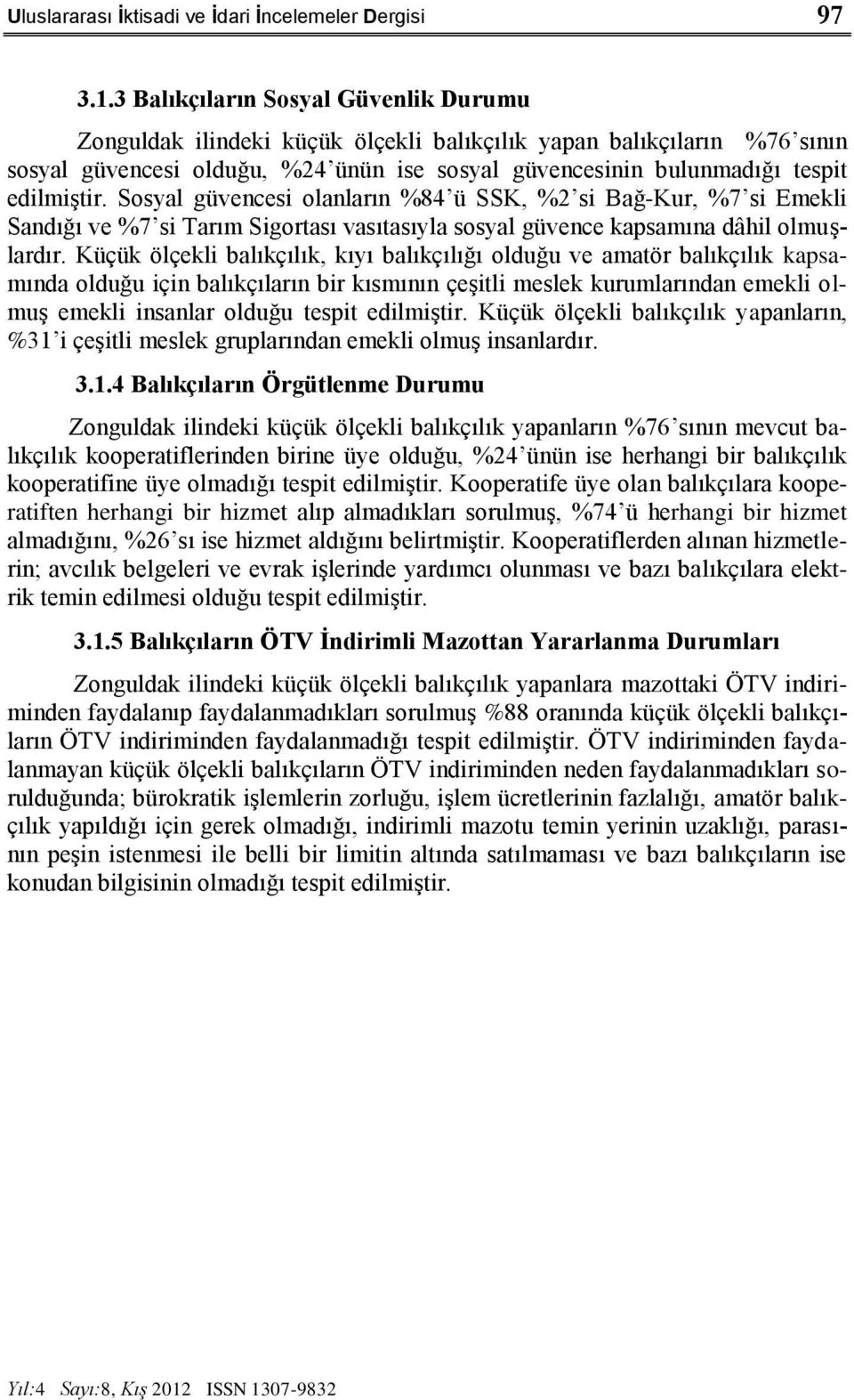 Sosyal güvencesi olanların %84 ü SSK, %2 si Bağ-Kur, %7 si Emekli Sandığı ve %7 si Tarım Sigortası vasıtasıyla sosyal güvence kapsamına dâhil olmuģlardır.