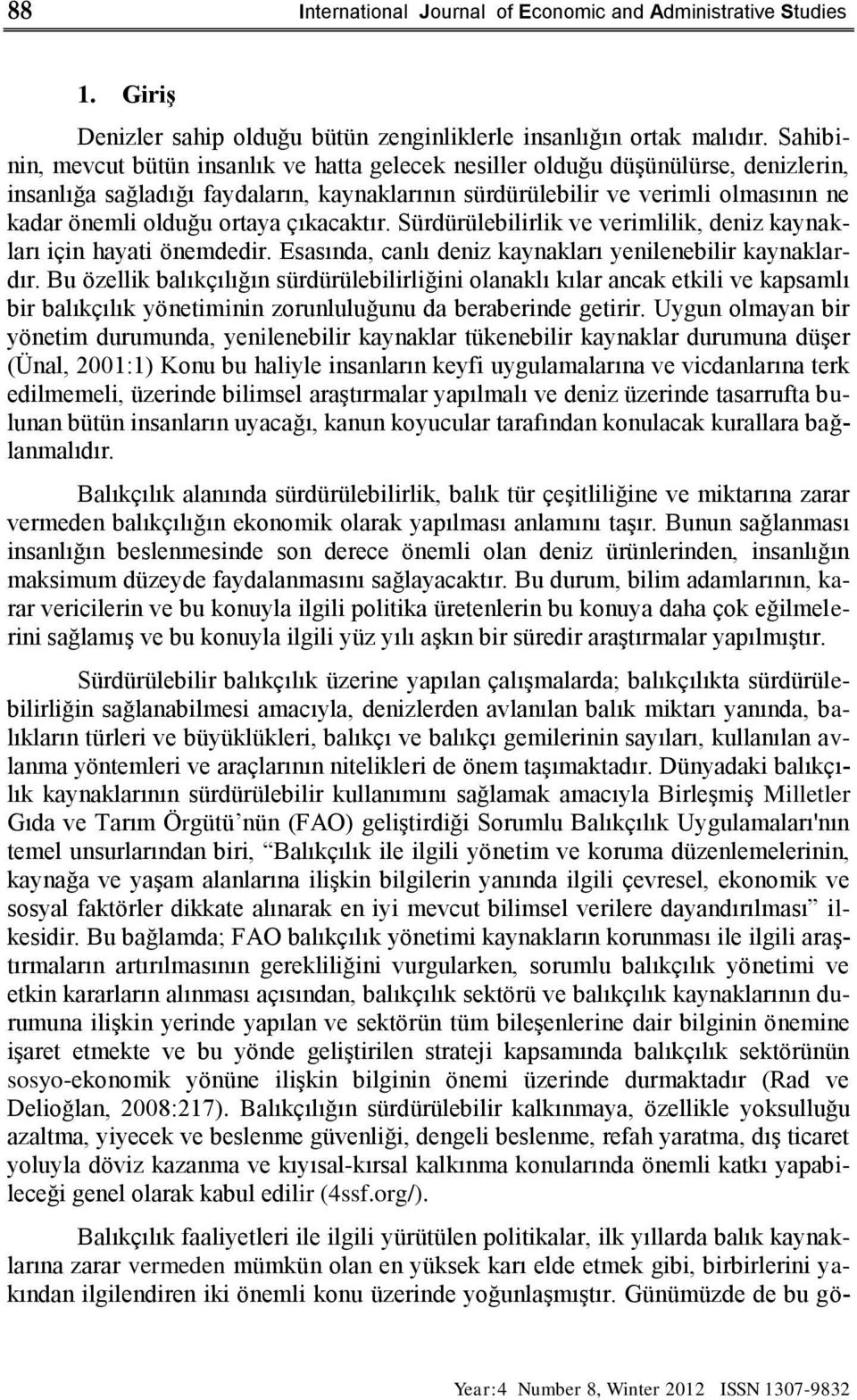 ortaya çıkacaktır. Sürdürülebilirlik ve verimlilik, deniz kaynakları için hayati önemdedir. Esasında, canlı deniz kaynakları yenilenebilir kaynaklardır.