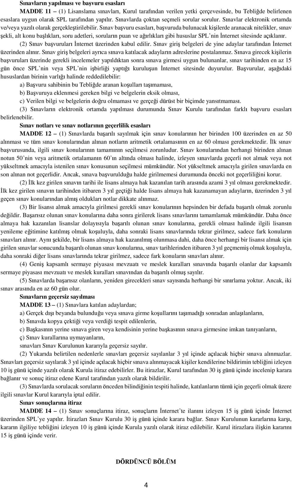 Sınav başvuru esasları, başvuruda bulunacak kişilerde aranacak nitelikler, sınav şekli, alt konu başlıkları, soru adetleri, soruların puan ve ağırlıkları gibi hususlar SPL nin İnternet sitesinde