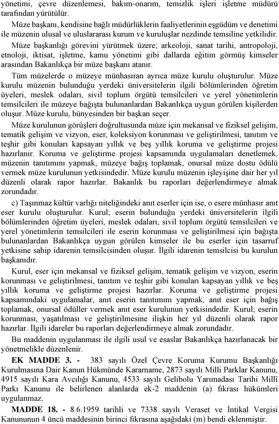 Müze başkanlığı görevini yürütmek üzere; arkeoloji, sanat tarihi, antropoloji, etnoloji, iktisat, işletme, kamu yönetimi gibi dallarda eğitim görmüş kimseler arasından Bakanlıkça bir müze başkanı