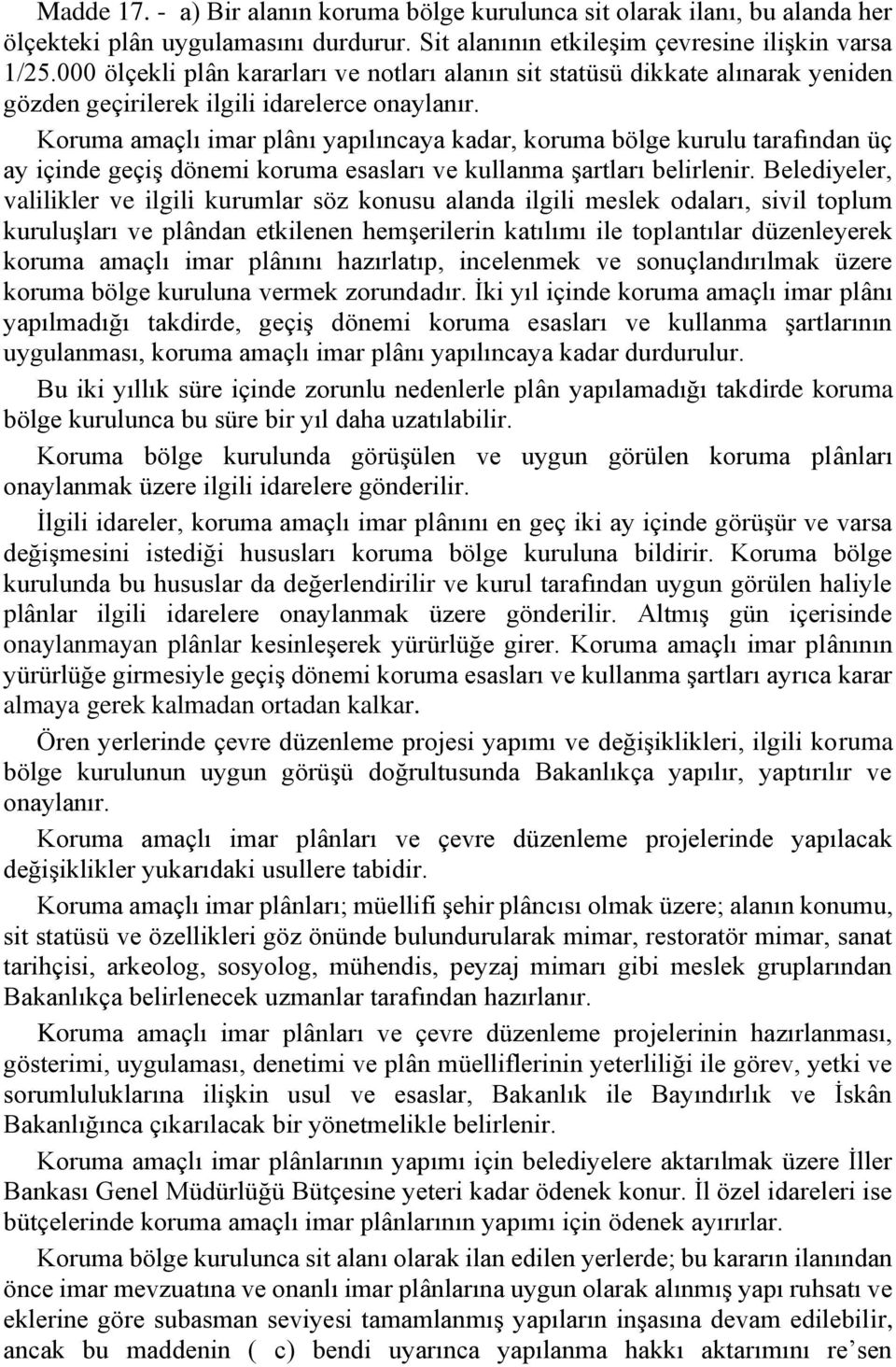 Koruma amaçlı imar plânı yapılıncaya kadar, koruma bölge kurulu tarafından üç ay içinde geçiş dönemi koruma esasları ve kullanma şartları belirlenir.