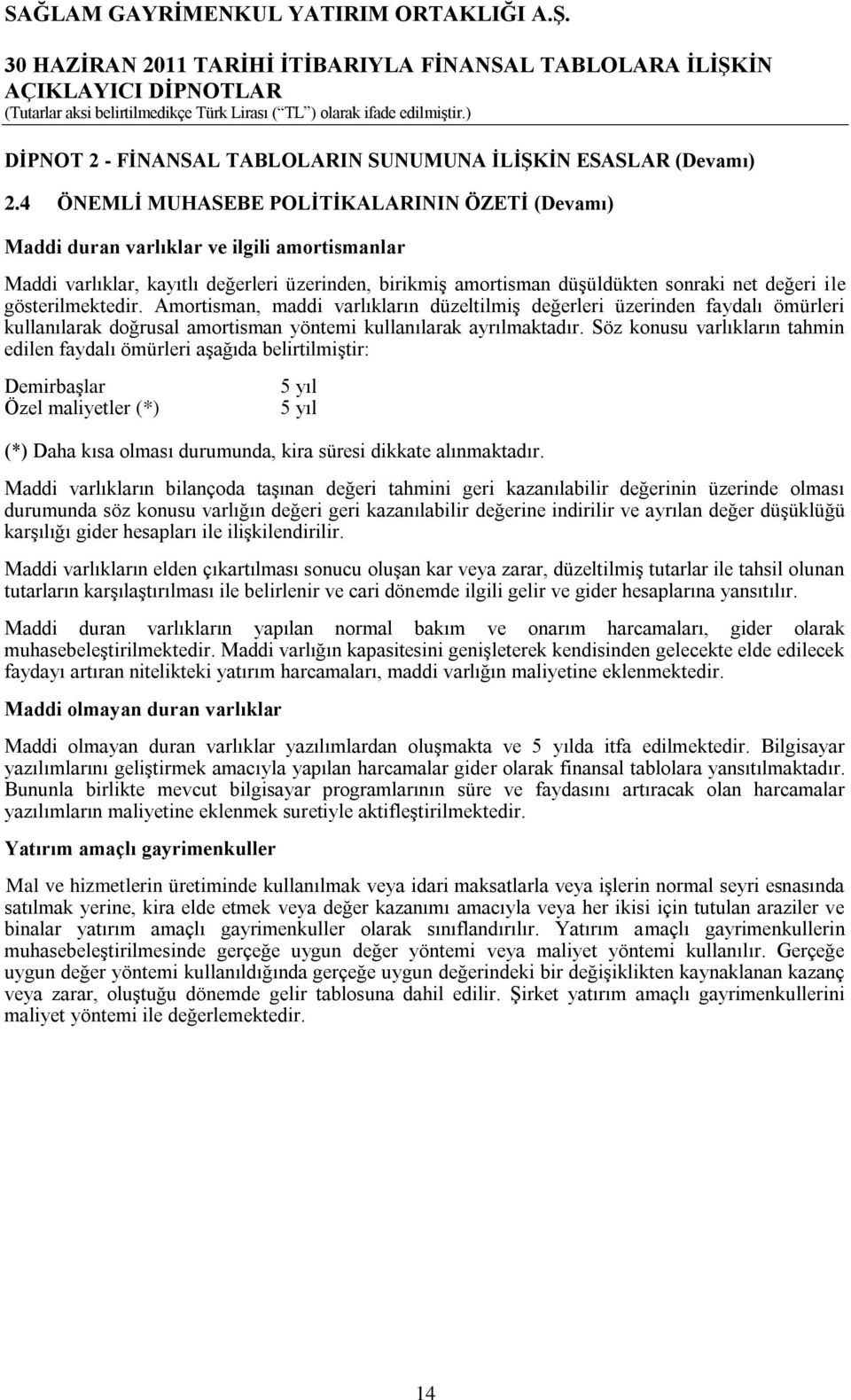 gösterilmektedir. Amortisman, maddi varlıkların düzeltilmiģ değerleri üzerinden faydalı ömürleri kullanılarak doğrusal amortisman yöntemi kullanılarak ayrılmaktadır.