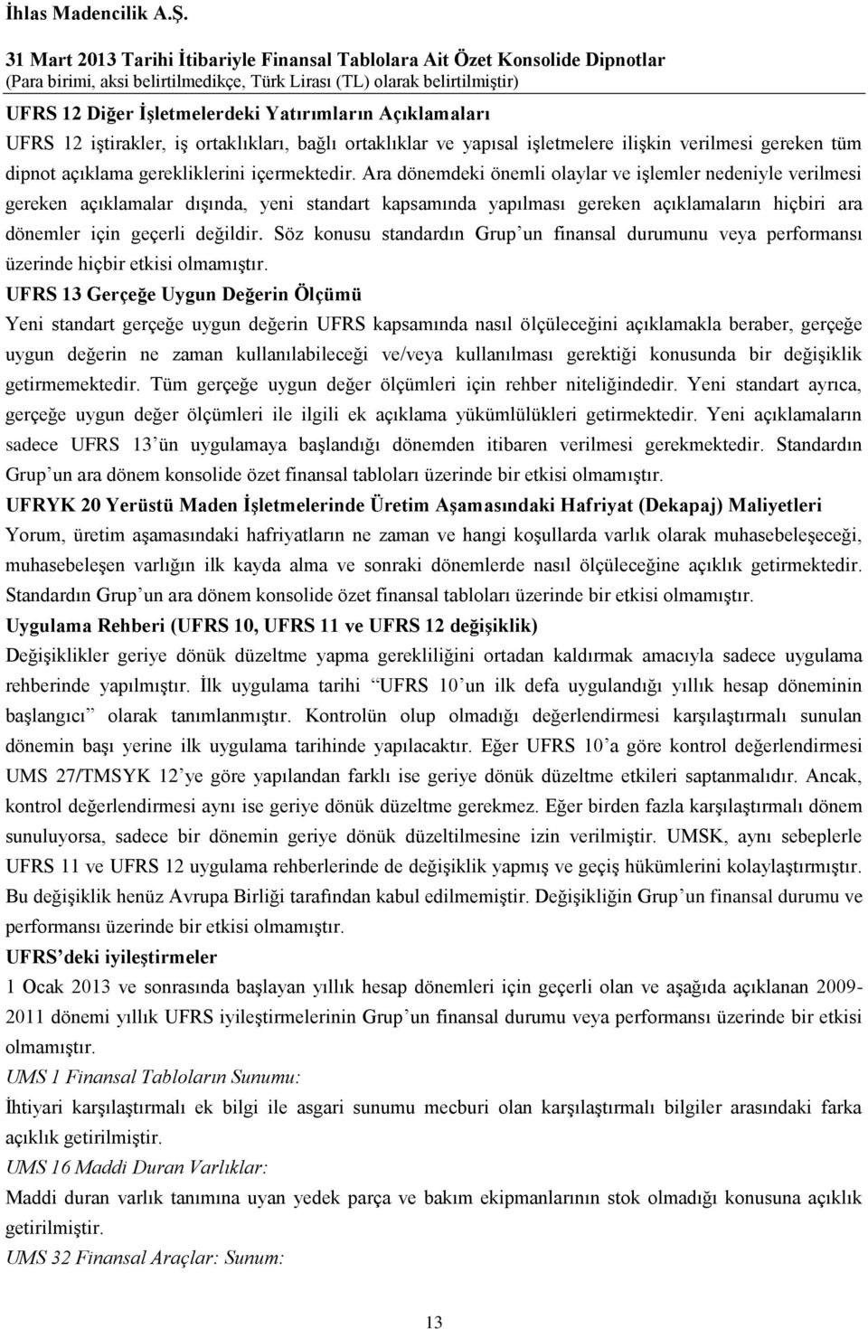 Ara dönemdeki önemli olaylar ve işlemler nedeniyle verilmesi gereken açıklamalar dışında, yeni standart kapsamında yapılması gereken açıklamaların hiçbiri ara dönemler için geçerli değildir.