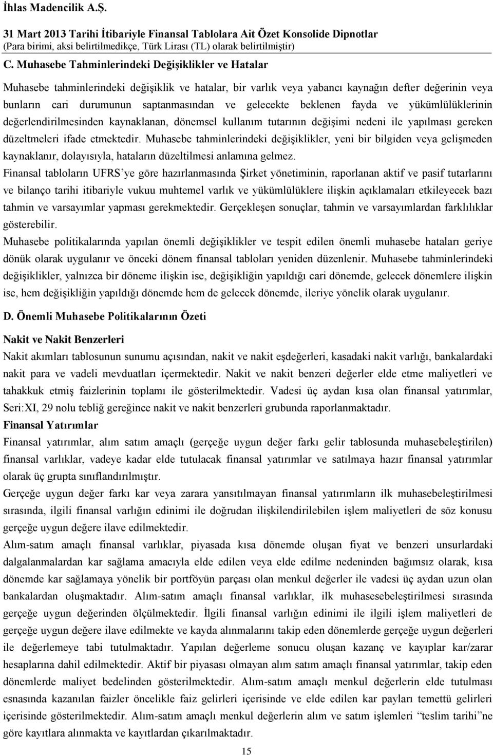 Muhasebe tahminlerindeki değişiklikler, yeni bir bilgiden veya gelişmeden kaynaklanır, dolayısıyla, hataların düzeltilmesi anlamına gelmez.