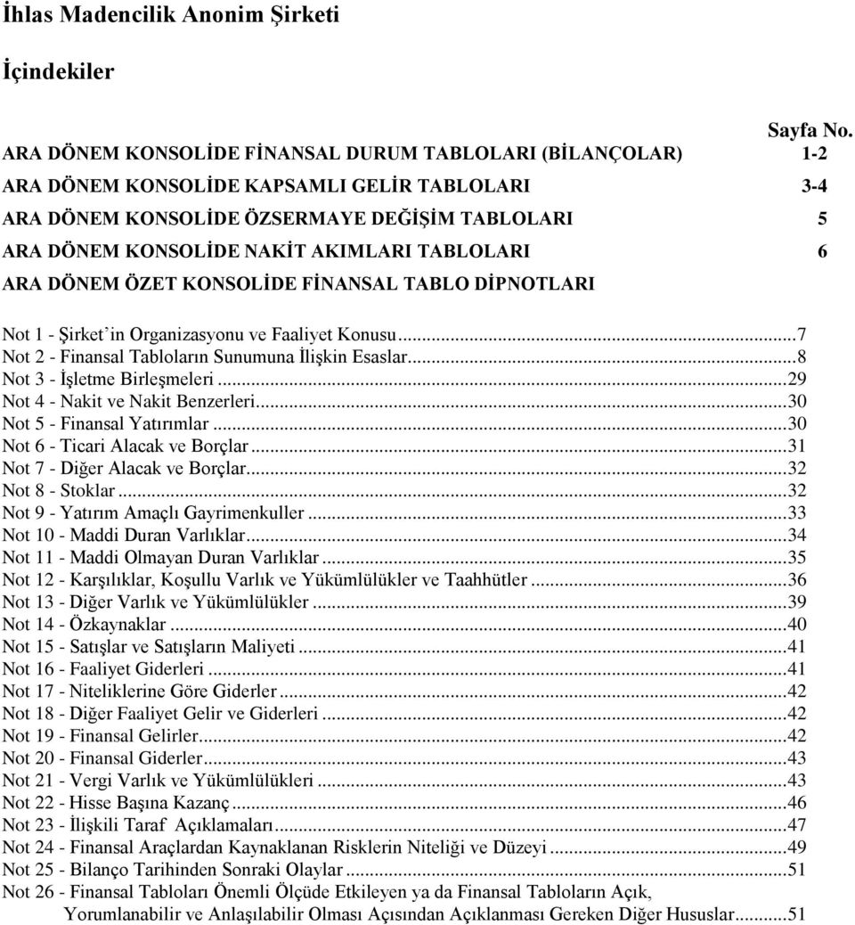 TABLOLARI 6 ARA DÖNEM ÖZET KONSOLİDE FİNANSAL TABLO DİPNOTLARI Not 1 - Şirket in Organizasyonu ve Faaliyet Konusu... 7 Not 2 - Finansal Tabloların Sunumuna İlişkin Esaslar.