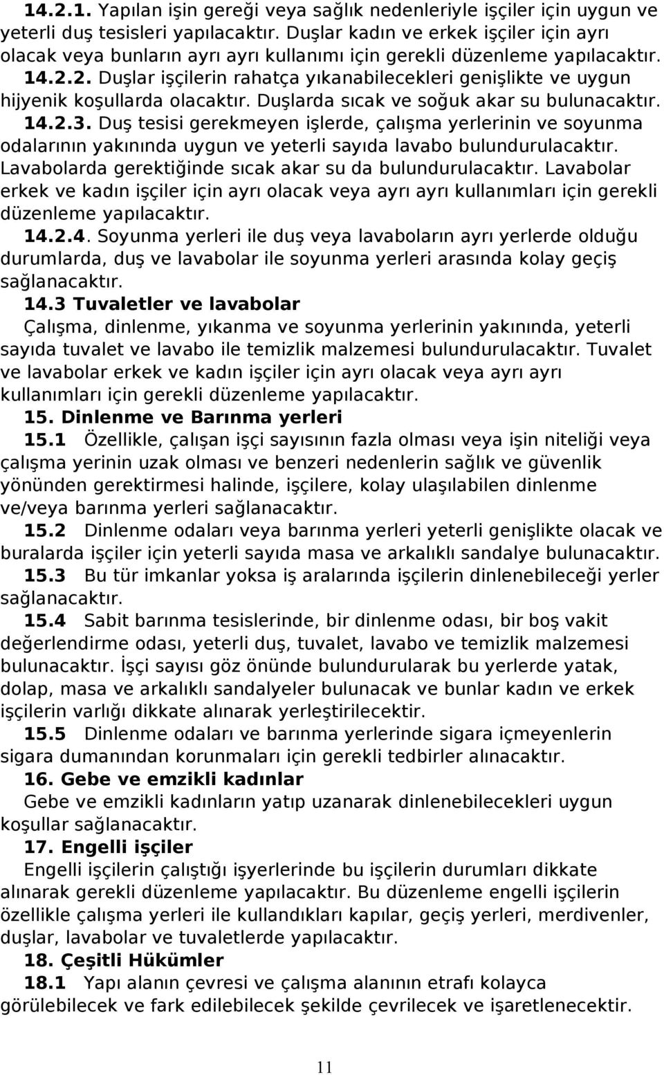 2. Duşlar işçilerin rahatça yıkanabilecekleri genişlikte ve uygun hijyenik koşullarda olacaktır. Duşlarda sıcak ve soğuk akar su bulunacaktır. 14.2.3.