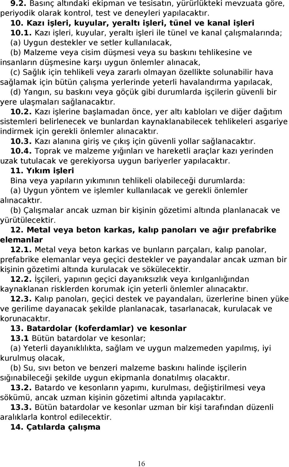 .1. Kazı işleri, kuyular, yeraltı işleri ile tünel ve kanal çalışmalarında; (a) Uygun destekler ve setler kullanılacak, (b) Malzeme veya cisim düşmesi veya su baskını tehlikesine ve insanların