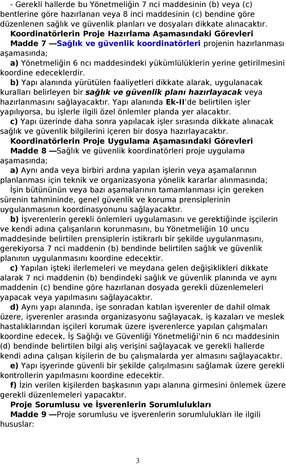 Koordinatörlerin Proje Hazırlama Aşamasındaki Görevleri Madde 7 Sağlık ve güvenlik koordinatörleri projenin hazırlanması aşamasında; a) Yönetmeliğin 6 ncı maddesindeki yükümlülüklerin yerine