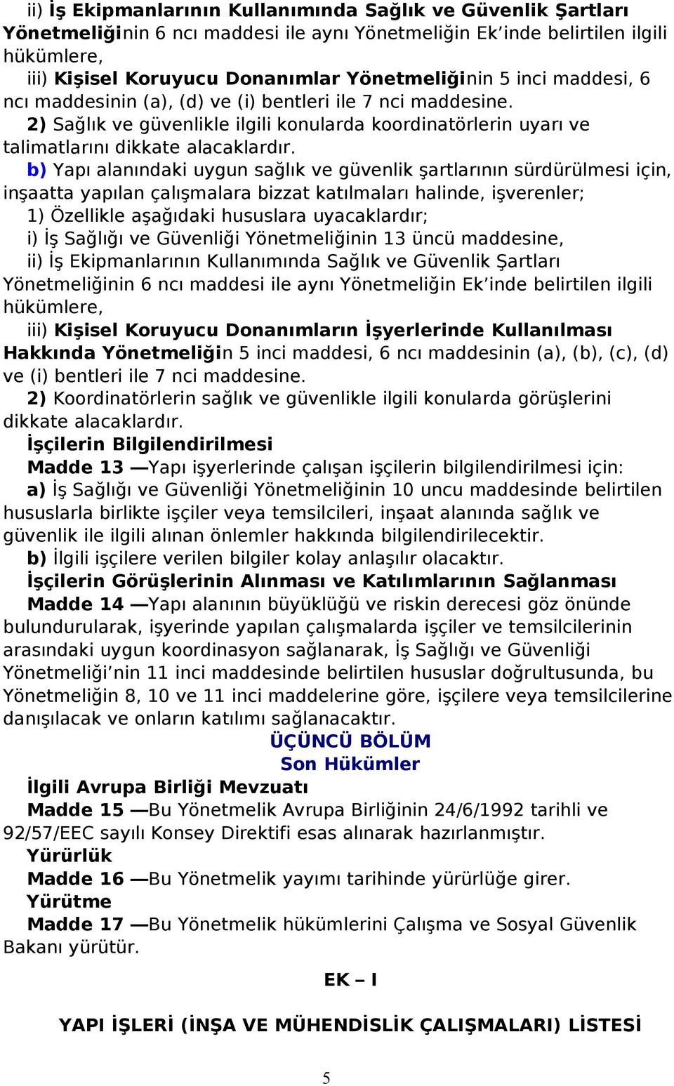 b) Yapı alanındaki uygun sağlık ve güvenlik şartlarının sürdürülmesi için, inşaatta yapılan çalışmalara bizzat katılmaları halinde, işverenler; 1) Özellikle aşağıdaki hususlara uyacaklardır; i) İş