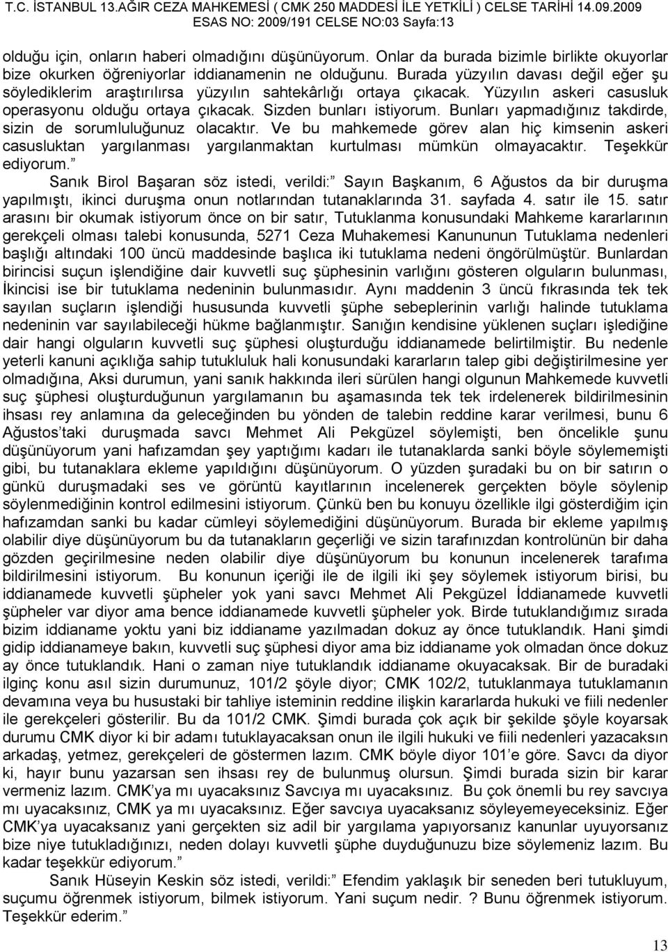 Bunları yapmadığınız takdirde, sizin de sorumluluğunuz olacaktır. Ve bu mahkemede görev alan hiç kimsenin askeri casusluktan yargılanması yargılanmaktan kurtulması mümkün olmayacaktır.