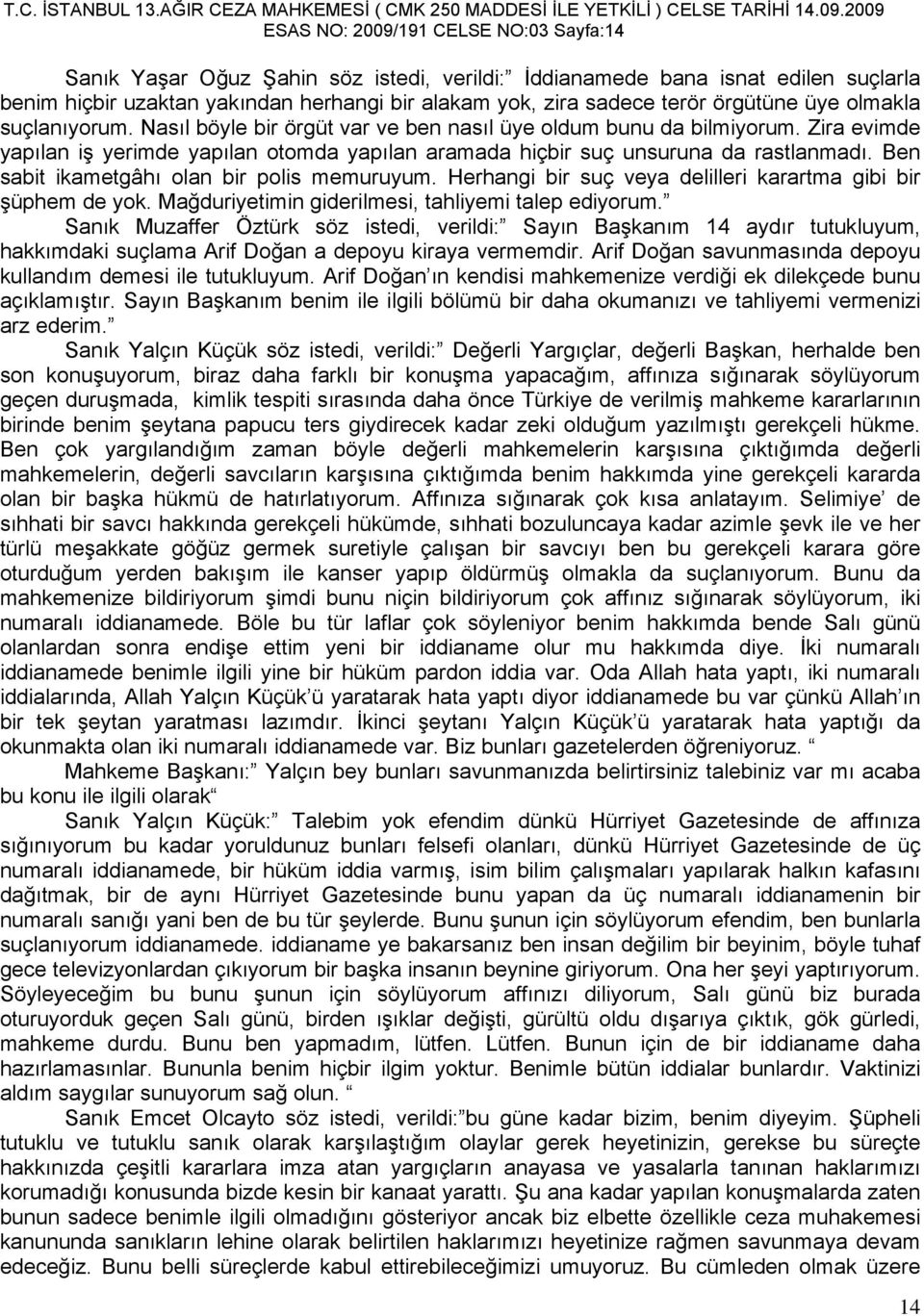 Zira evimde yapılan iş yerimde yapılan otomda yapılan aramada hiçbir suç unsuruna da rastlanmadı. Ben sabit ikametgâhı olan bir polis memuruyum.