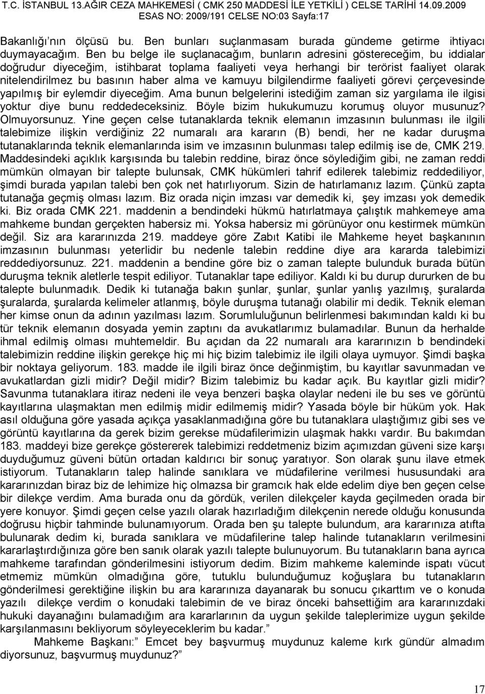 alma ve kamuyu bilgilendirme faaliyeti görevi çerçevesinde yapılmış bir eylemdir diyeceğim. Ama bunun belgelerini istediğim zaman siz yargılama ile ilgisi yoktur diye bunu reddedeceksiniz.