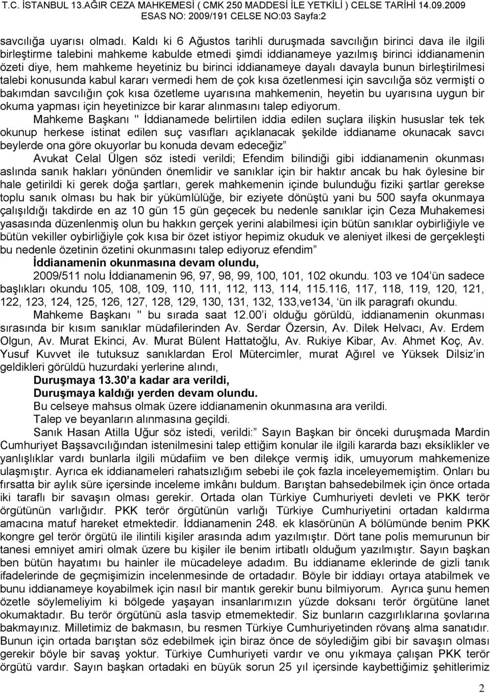 bu birinci iddianameye dayalı davayla bunun birleştirilmesi talebi konusunda kabul kararı vermedi hem de çok kısa özetlenmesi için savcılığa söz vermişti o bakımdan savcılığın çok kısa özetleme