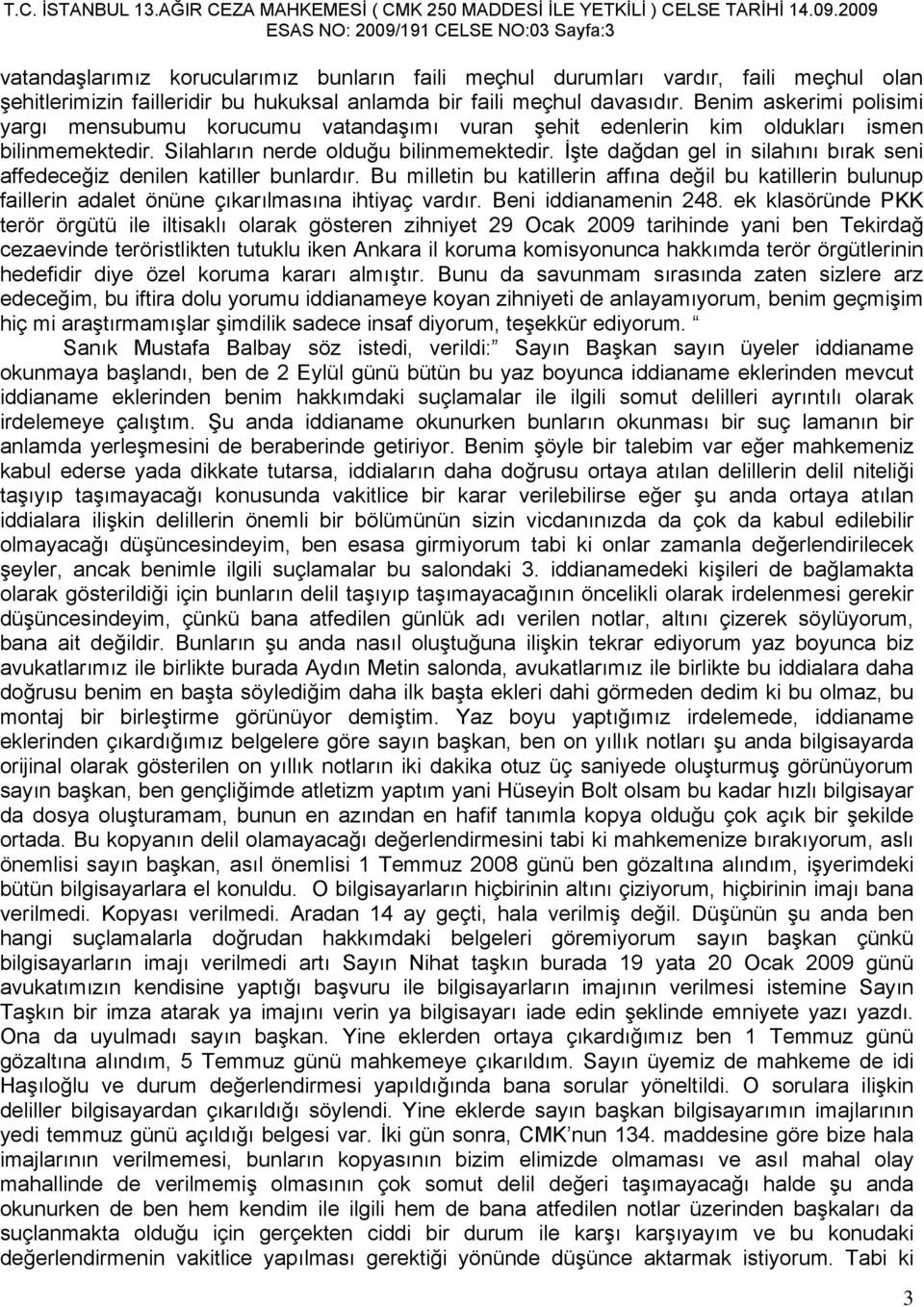 İşte dağdan gel in silahını bırak seni affedeceğiz denilen katiller bunlardır. Bu milletin bu katillerin affına değil bu katillerin bulunup faillerin adalet önüne çıkarılmasına ihtiyaç vardır.