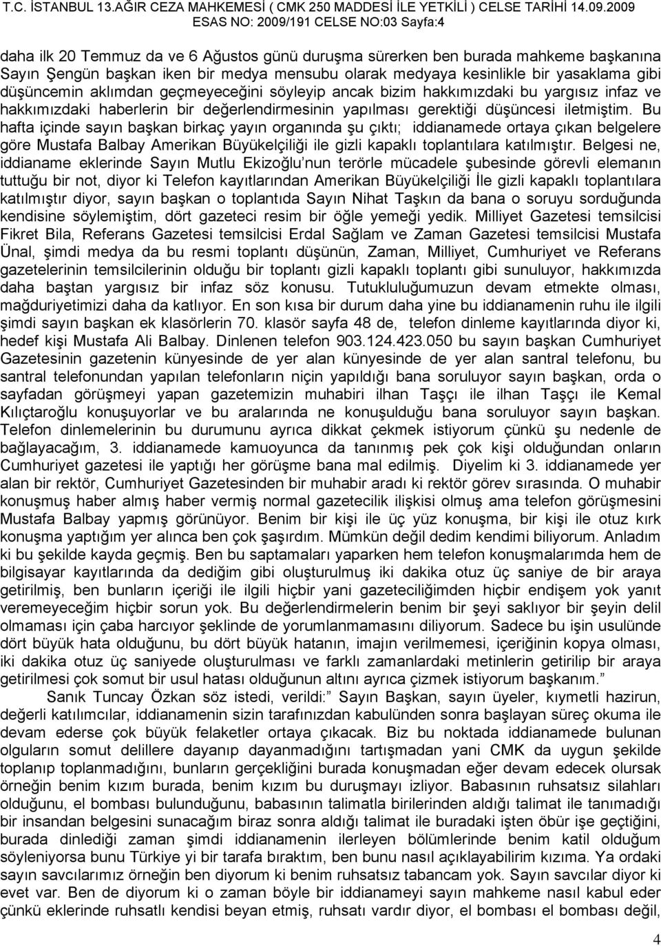 Bu hafta içinde sayın başkan birkaç yayın organında şu çıktı; iddianamede ortaya çıkan belgelere göre Mustafa Balbay Amerikan Büyükelçiliği ile gizli kapaklı toplantılara katılmıştır.