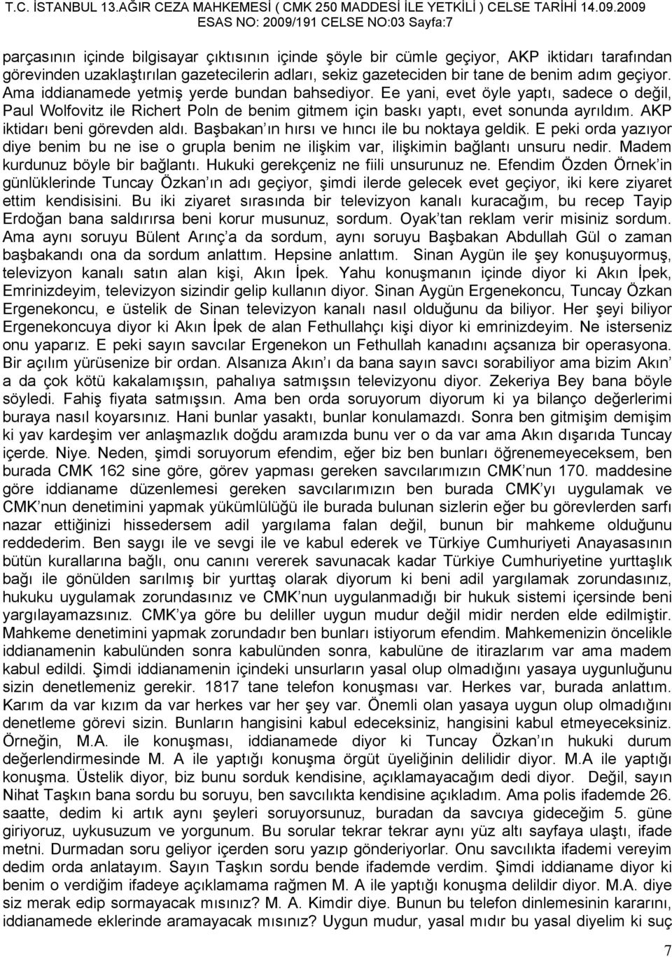 Ee yani, evet öyle yaptı, sadece o değil, Paul Wolfovitz ile Richert Poln de benim gitmem için baskı yaptı, evet sonunda ayrıldım. AKP iktidarı beni görevden aldı.