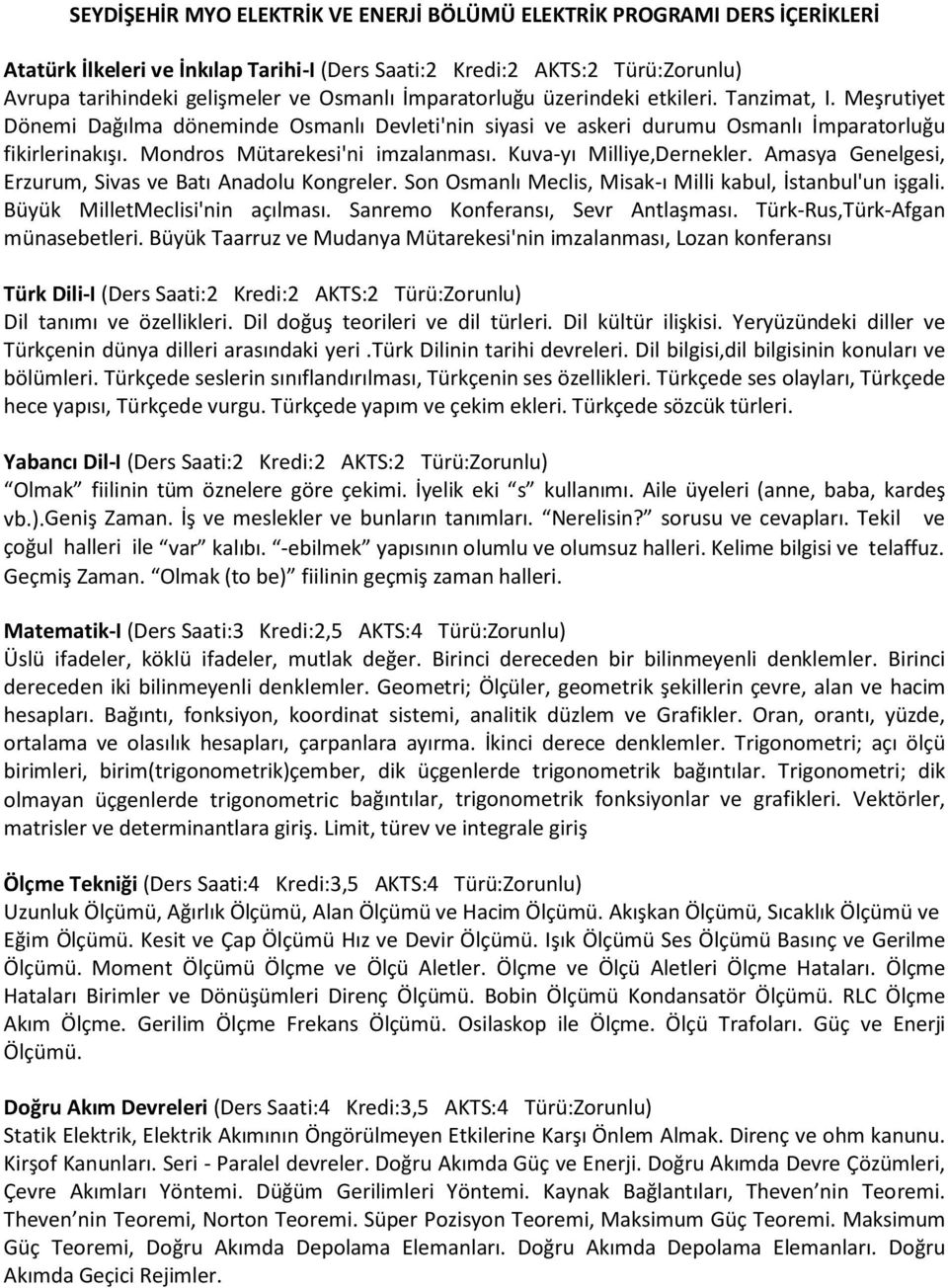 Mondros Mütarekesi'ni imzalanması. Kuva-yı Milliye,Dernekler. Amasya Genelgesi, Erzurum, Sivas ve Batı Anadolu Kongreler. Son Osmanlı Meclis, Misak-ı Milli kabul, İstanbul'un işgali.