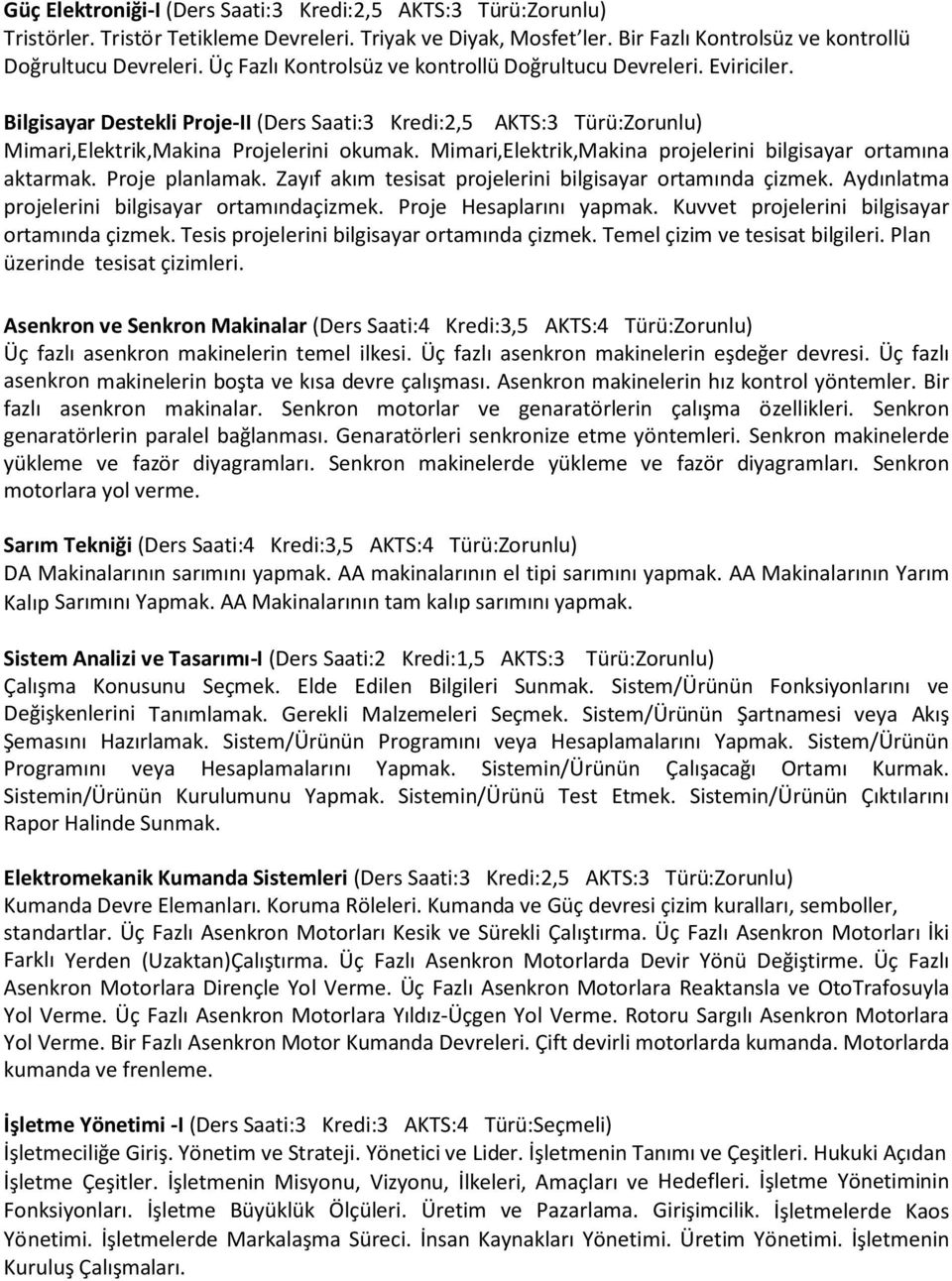 Mimari,Elektrik,Makina projelerini bilgisayar ortamına aktarmak. Proje planlamak. Zayıf akım tesisat projelerini bilgisayar ortamında çizmek. Aydınlatma projelerini bilgisayar ortamındaçizmek.