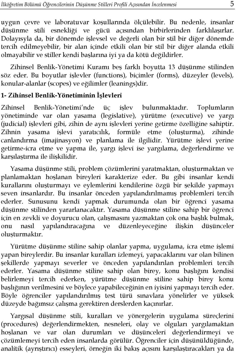 Dolayısyla da, bir dönemde işlevsel ve değerli olan bir stil bir diğer dönemde tercih edilmeyebilir, bir alan içinde etkili olan bir stil bir diğer alanda etkili olmayabilir ve stiller kendi