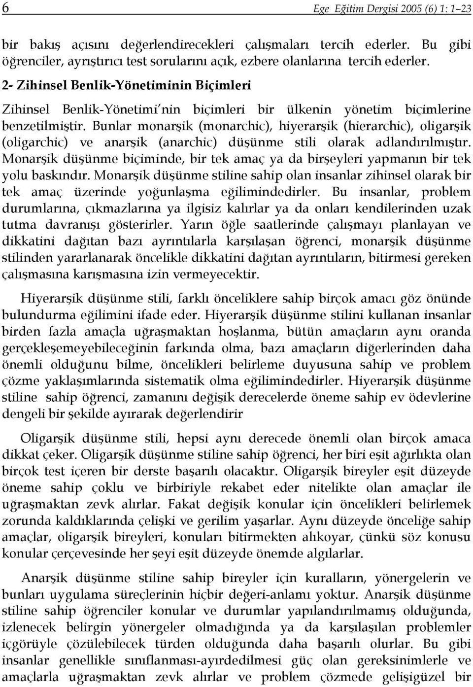 Bunlar monarşik (monarchic), hiyerarşik (hierarchic), oligarşik (oligarchic) ve anarşik (anarchic) düşünme stili olarak adlandırılmıştır.