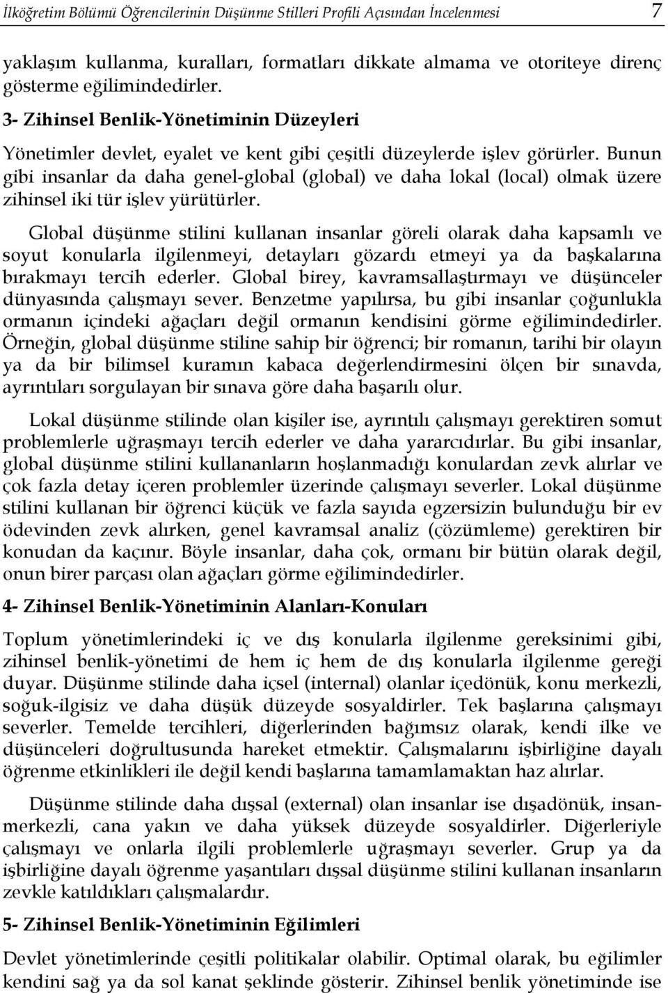 Bunun gibi insanlar da daha genel-global (global) ve daha lokal (local) olmak üzere zihinsel iki tür işlev yürütürler.