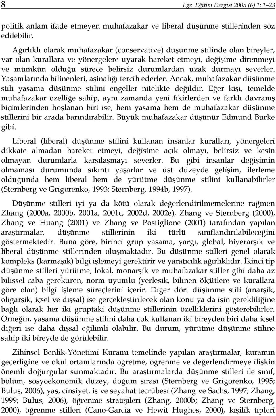 uzak durmayı severler. Yaşamlarında bilinenleri, aşinalığı tercih ederler. Ancak, muhafazakar düşünme stili yasama düşünme stilini engeller nitelikte değildir.