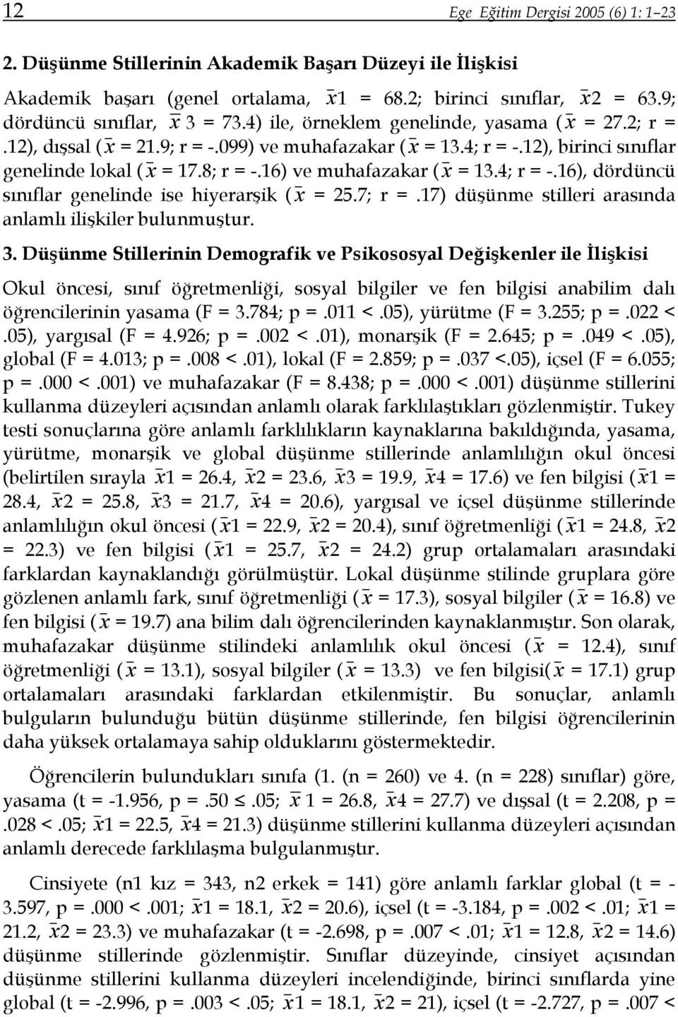 16) ve muhafazakar (x = 13.4; r = -.16), dördüncü sınıflar genelinde ise hiyerarşik ( x = 25.7; r =.17) düşünme stilleri arasında anlamlı ilişkiler bulunmuştur. 3.