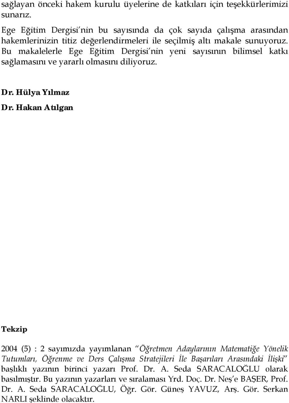 Bu makalelerle Ege Eğitim Dergisi nin yeni sayısının bilimsel katkı sağlamasını ve yararlı olmasını diliyoruz. Dr. Hülya Yılmaz Dr.