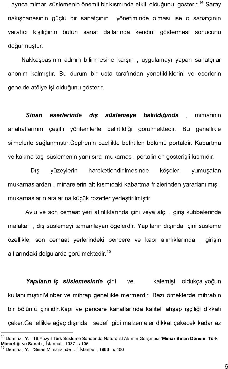 Nakkaşbaşının adının bilinmesine karşın, uygulamayı yapan sanatçılar anonim kalmıştır. Bu durum bir usta tarafından yönetildiklerini ve eserlerin genelde atölye işi olduğunu gösterir.